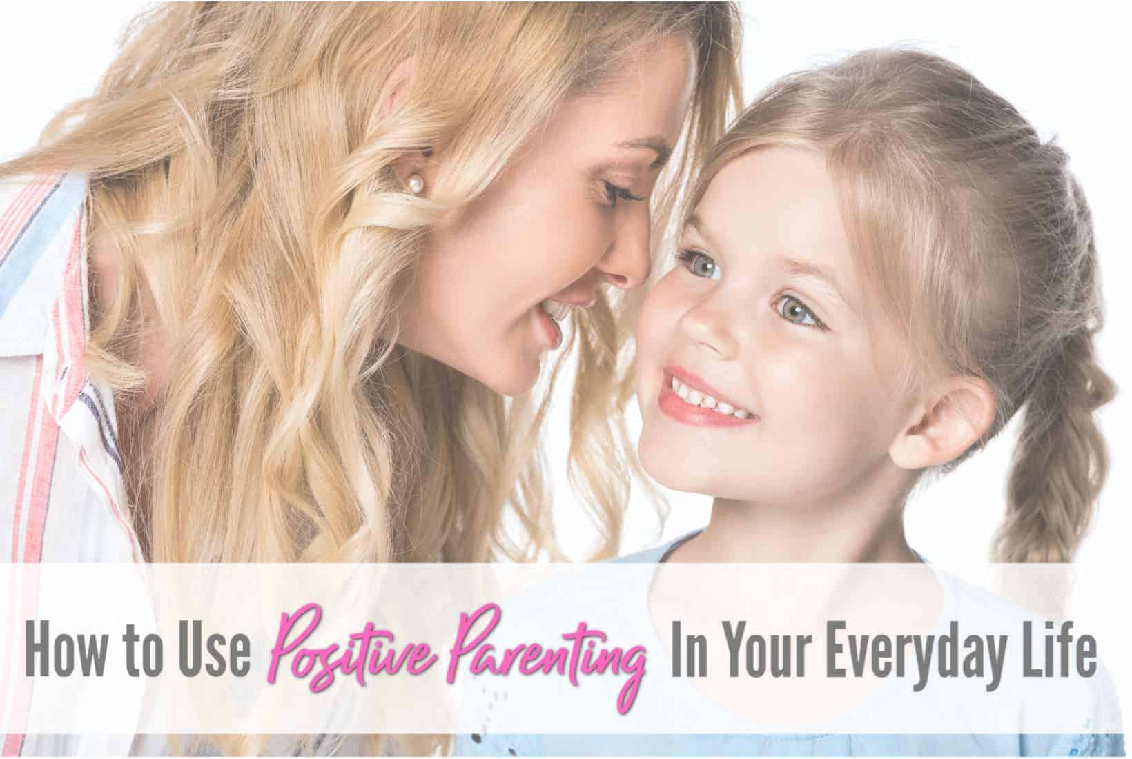 Learn how to use positive parenting in your daily life. 